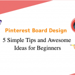 Pinterest Board Design: 5 Simple Tips and Awesome Ideas for Beginners